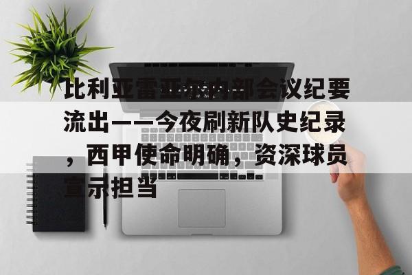 开云官网-比利亚雷亚尔内部会议纪要流出——今夜刷新队史纪录，西甲使命明确，资深球员宣示担当的简单介绍